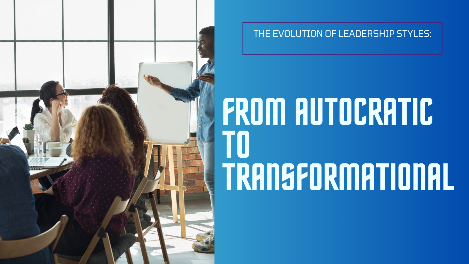 The Evolution of Leadership Styles: From Autocratic to Transformational