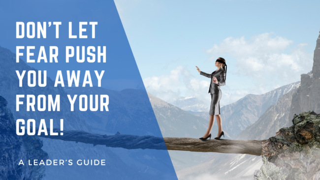 Don’t let fear push you away from your goal