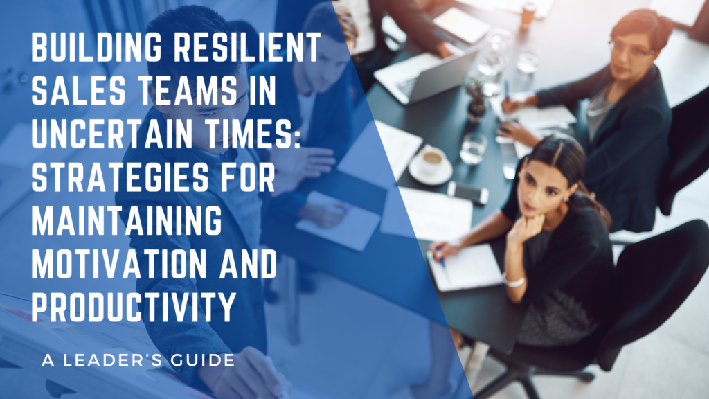 Building Resilient Sales Teams in Uncertain Times: Strategies for ...