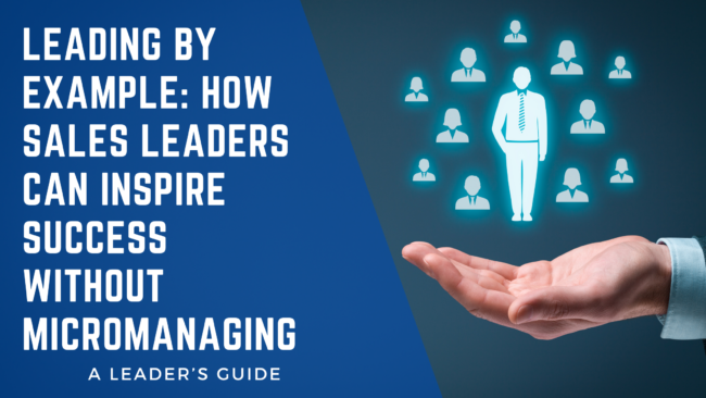 Discover how leading by example in sales can inspire success without micromanaging. Learn key leadership strategies to build trust, boost performance, and create a high-performing sales team.