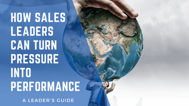 How Sales Leaders Can Turn Pressure into Performance