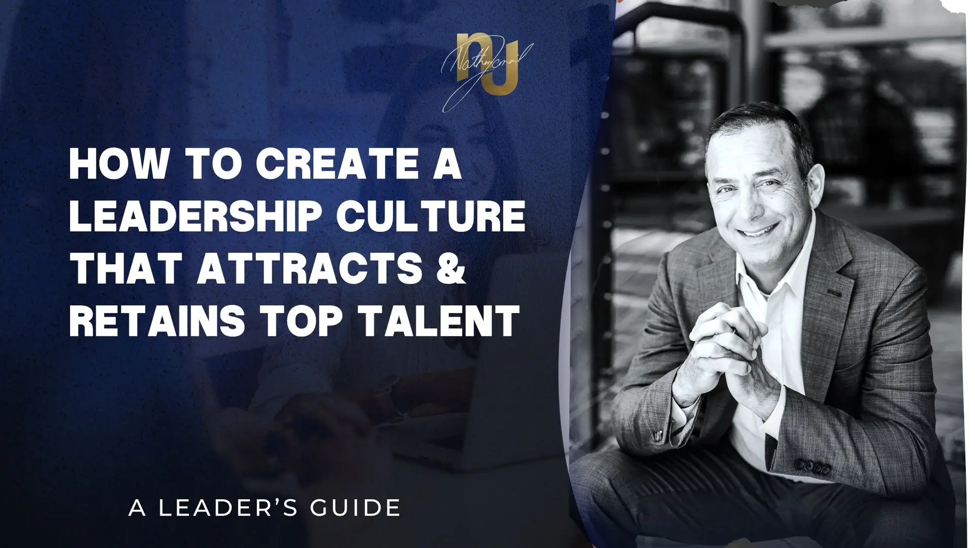 How to Create a Leadership Culture That Attracts and Retains Top Talent