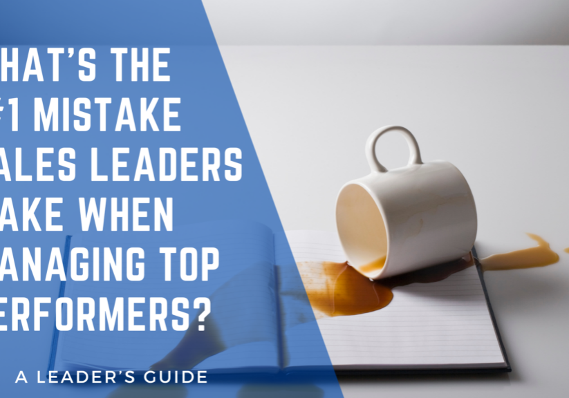 What’s the #1 Mistake Sales Leaders Make When Managing Top Performers?