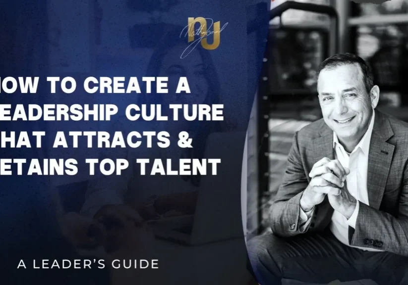 How to Create a Leadership Culture That Attracts and Retains Top Talent