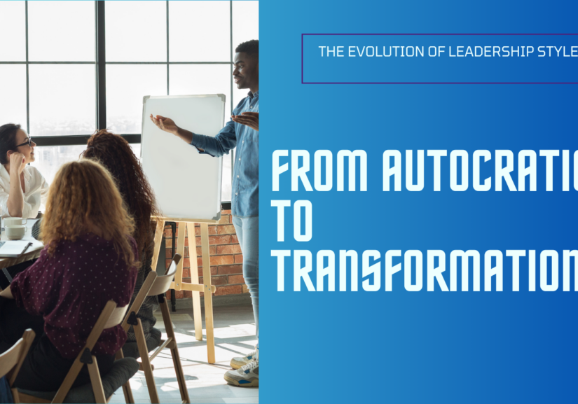 The Evolution of Leadership Styles: From Autocratic to Transformational
