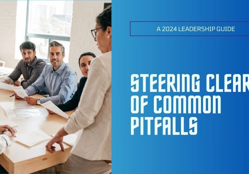 Steering Clear of Common Pitfalls: A 2024 Leadership Guide